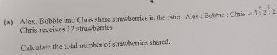 Alex, Bobbie and Chris share strawberries in the ratio Alex : Bobbie : Thris =3:2:2
Chris receives 12 strawberries. 
Calculate the total number of strawberries shared.