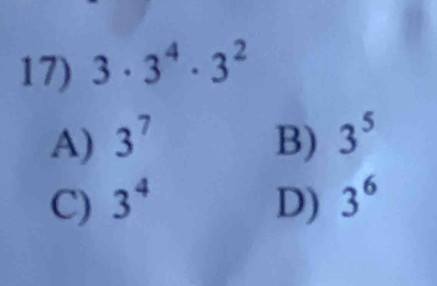 3· 3^4· 3^2
A) 3^7 B) 3^5
C) 3^4 D) 3^6