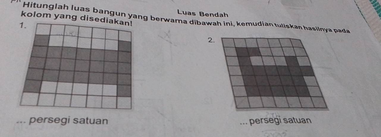 Luas Bendah 
kolom yang dise 
Hitunglah luas bangun yang berwarna dibawah ini, kemudian tuliskan hasilnya pada 
2. 
... persegi satuan ... persegi satuan