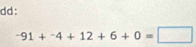 dd:
-91+^-4+12+6+0=□