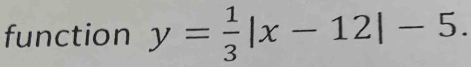 function y= 1/3 |x-12|-5.