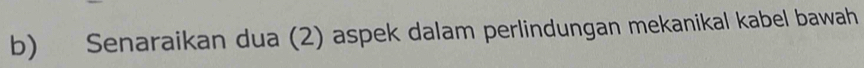 Senaraikan dua (2) aspek dalam perlindungan mekanikal kabel bawah