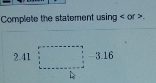 Complete the statement using or .
2.41□