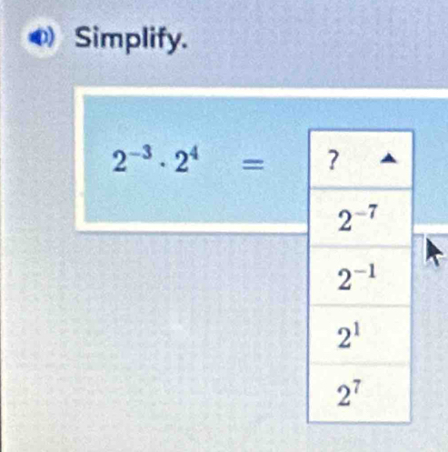 Simplify.
2^(-3)· 2^4=