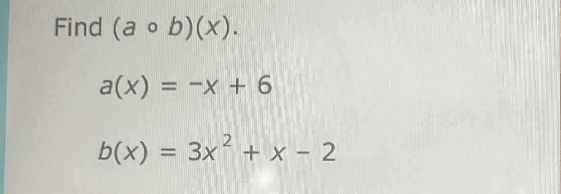 Find (acirc b)(x).
a(x)=-x+6
b(x)=3x^2+x-2