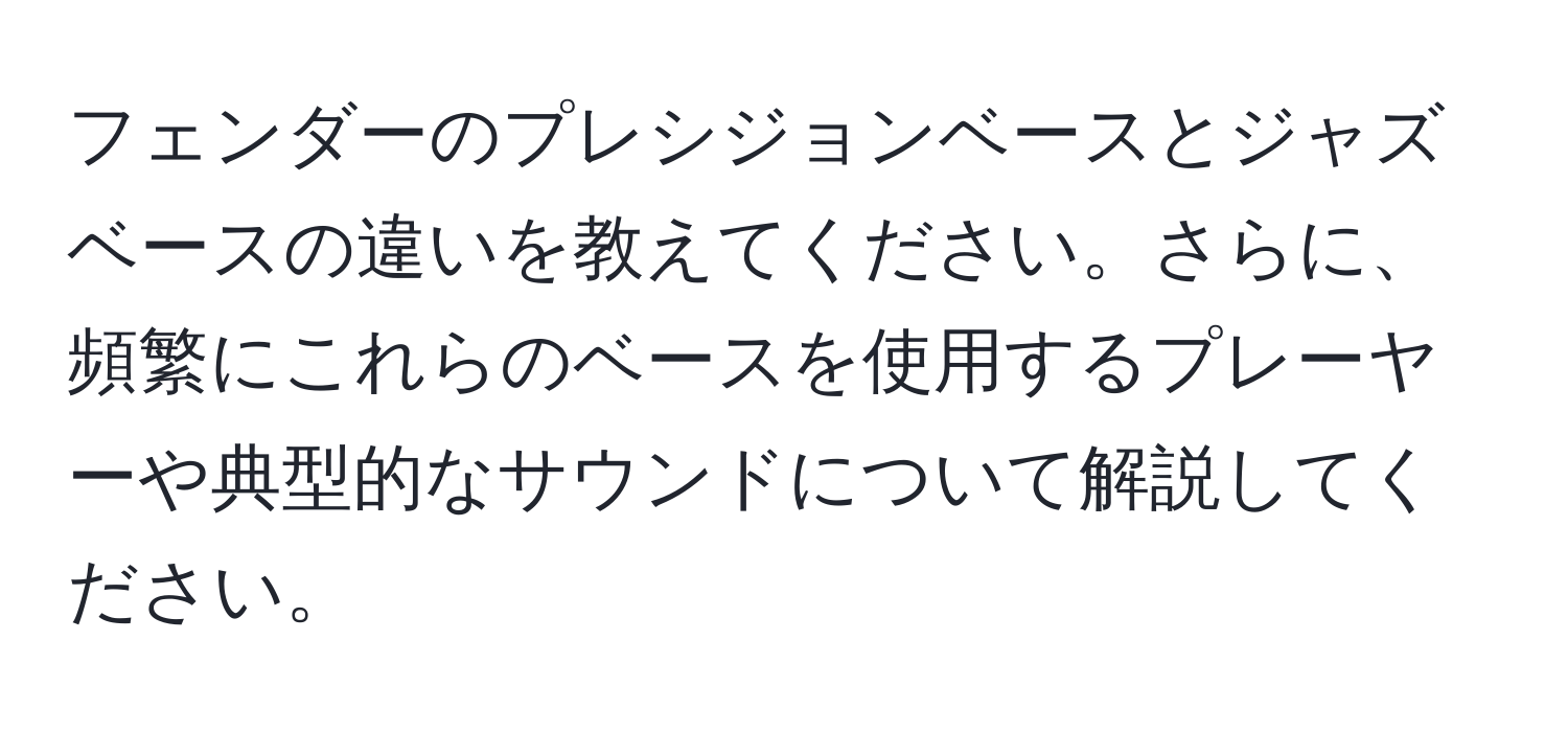 フェンダーのプレシジョンベースとジャズベースの違いを教えてください。さらに、頻繁にこれらのベースを使用するプレーヤーや典型的なサウンドについて解説してください。