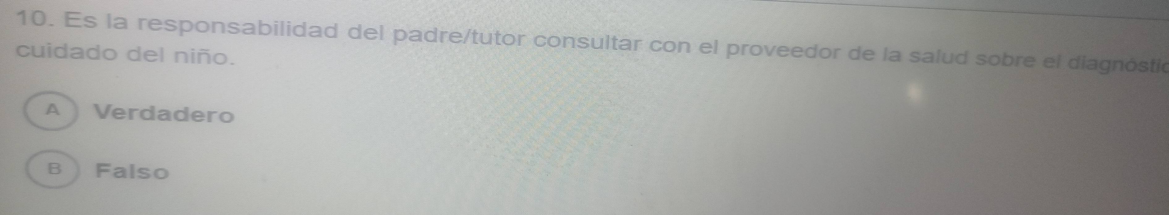 Es la responsabilidad del padre/tutor consultar con el proveedor de la salud sobre el diagnóstic
cuidado del niño.
A Verdadero
B  Falso