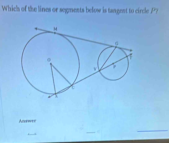 Which of the lines or segments below is tangent to circle P? 
Answer 
_ 
_ 
_