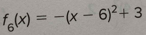 f_6(x)=-(x-6)^2+3