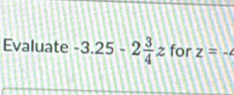 Evaluate -3.25-2 3/4 z for z=-∠