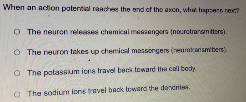 Solved: When an action potential reaches the end of the axon, what ...