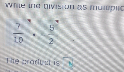 Write the division as muitiplic
The product is □