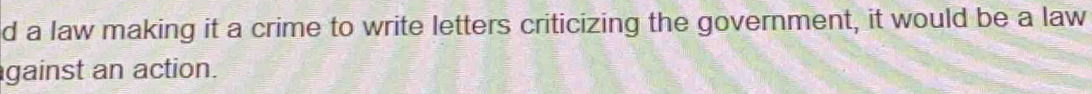 a law making it a crime to write letters criticizing the government, it would be a law 
gainst an action.