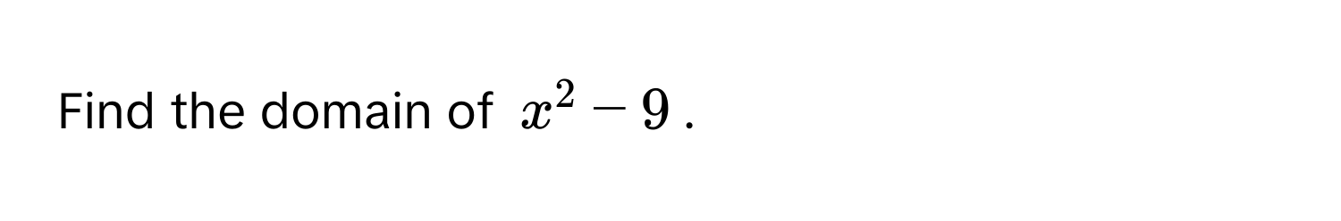 Find the domain of $x^2 - 9$.