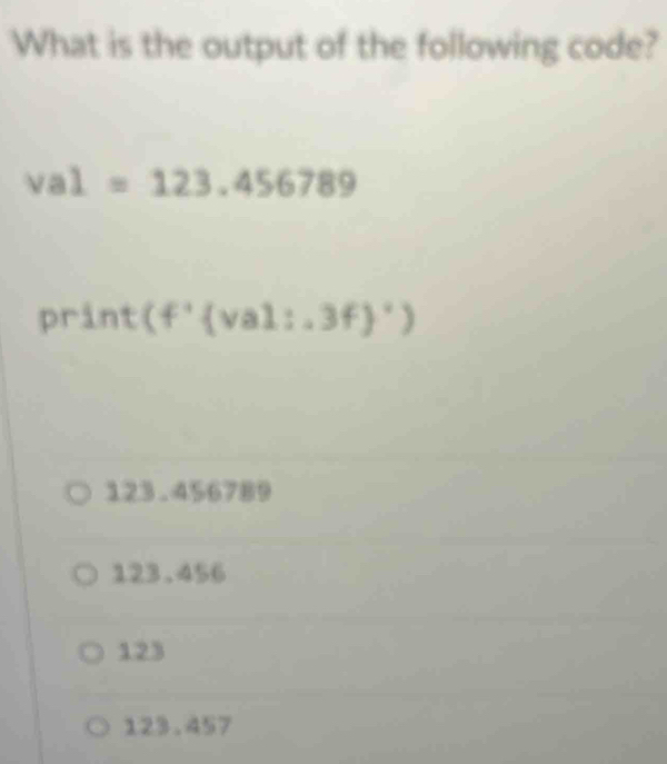 Solved: What is the output of the following code? val=123.456789 print ...