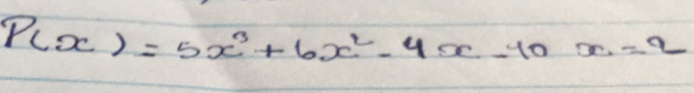 P(x)=5x^3+6x^2-4x-10x=2