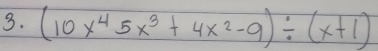 (10x^45x^3+4x^2-9)/ (x+1)