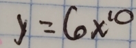 y=6x^(10)