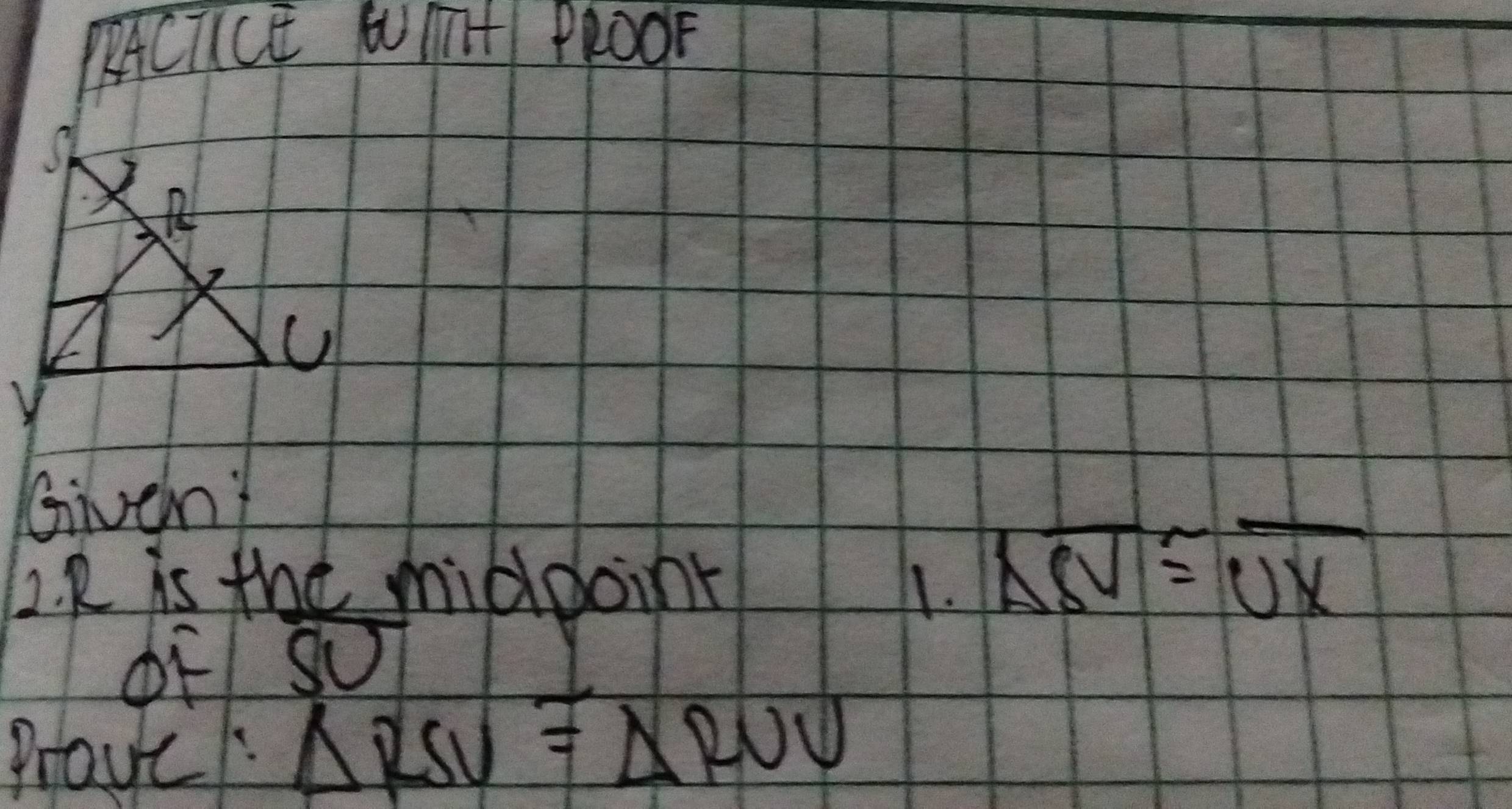 Given? 
2. R is the midpoint 1.
overline XV≌ overline UX
OF S0 
Prave
△ RSU≌ △ RUU