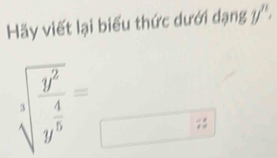 Hãy viết lại biểu thức dưới dạng y^n.
sqrt[3](frac y^2)y^5= sqrt(8) 
□  7