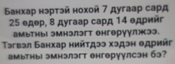 Банхар нзэртэй нохой 7 дугаар сард
25 едθр, 8 дугаар сард 14 Θдρийг 
амьтны| эмнзлэгт θнгθрγγлжээ. 
Τэгвэл Банхар нийτдээ хэдэн θдрийг 
амьтны эмнзлэгт енгθруулсэн бэ?