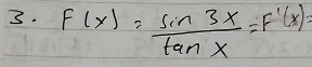 F(x)= sin 3x/tan x =F'(x)=