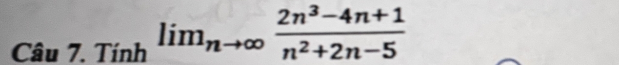 Cau7.Tinhlim _nto ∈fty  (2n^3-4n+1)/n^2+2n-5 