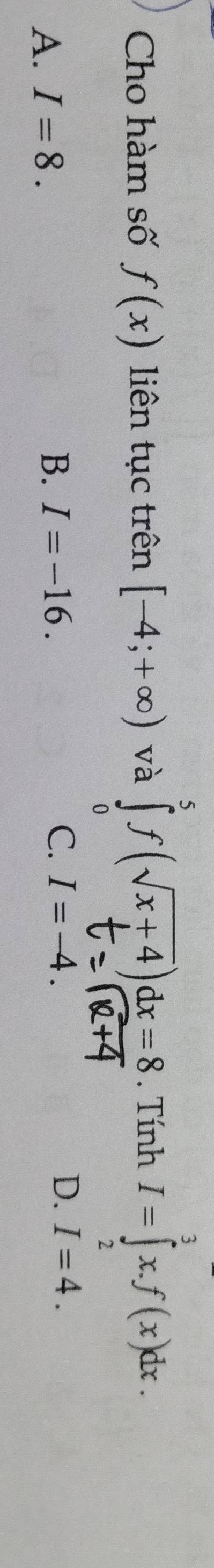 Cho hàm số f(x) liên tục trên [-4;+∈fty ) và ऐ / (र) . Tính I=∈tlimits _2^3x.f(x)dx.
A. I=8.
B. I=-16. C. I=-4. D. I=4.