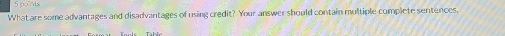 ponts 
What are some advantages and disadvantages of using credit? Your answer should contain multiple complete sentences.
