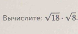 Вычислите: sqrt(18)· sqrt(8).