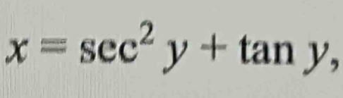 x=sec^2y+tan y