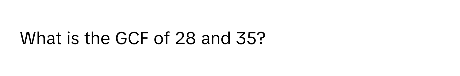 What is the GCF of 28 and 35?