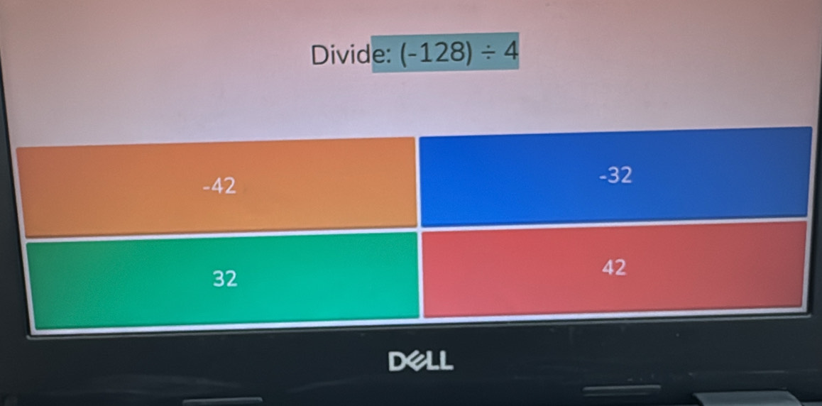 Divide: (-128)/ 4
Dell