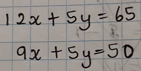 12x+5y=65
9x+5y=50