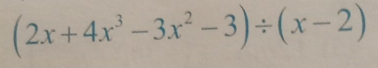 (2x+4x^3-3x^2-3)/ (x-2)