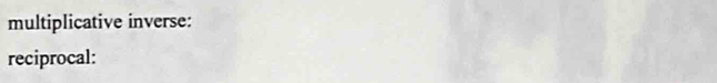 multiplicative inverse: 
reciprocal: