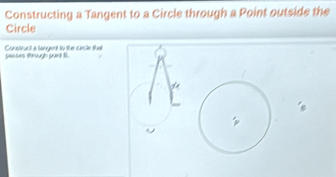 Constructing a Tangent to a Circle through a Point outside the 
Circle 
Construct a tangent to the circle that 
pesses through paint 1.