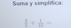 Suma y simplifica:
 3/5 + 1/15 =