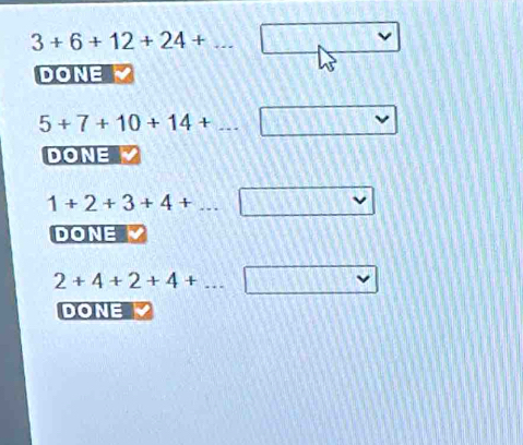 3+6+12+24+...□
DONE
5+7+10+14+...□
DONE
1+2+3+4+...□
DONE
2+4+2+4+...□
DONE