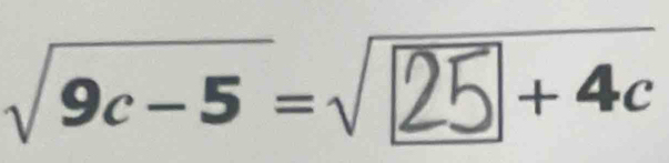 √9c-5 =√ 25+4c