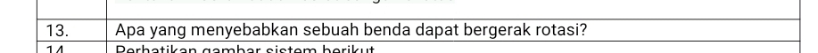 Apa yang menyebabkan sebuah benda dapat bergerak rotasi? 
14 Rerbetiken gember eietem berik ut