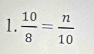  10/8 = n/10 