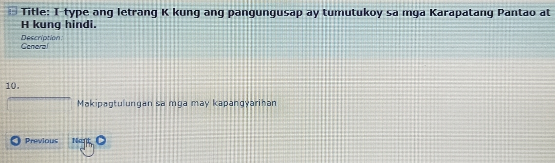 Title: I-type ang letrang K kung ang pangungusap ay tumutukoy sa mga Karapatang Pantao at 
H kung hindi. 
Description: 
General 
10. 
□ Makipagtulungan sa mga may kapangyarihan 
Previous Nent