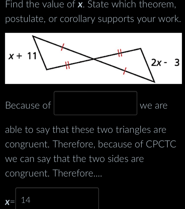 Find the value of x. State which theorem,
postulate, or corollary supports your work.
(4,4)
Because of PM= DN/N = □ /□   we are
able to say that these two triangles are
congruent. Therefore, because of CPCTC
we can say that the two sides are
congruent. Therefore....
x=14