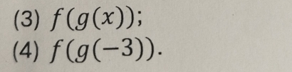 (3) f(g(x)) : 
(4) f(g(-3)).