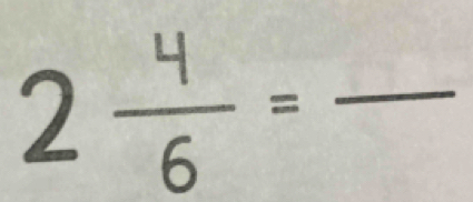 2 4/6 =frac 