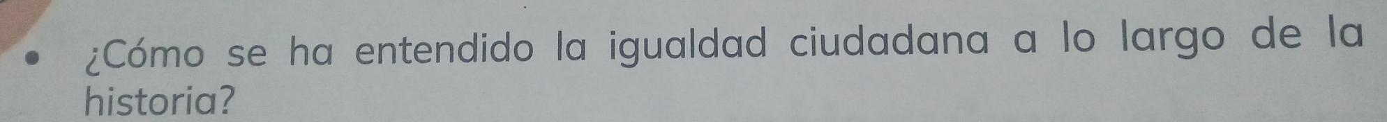 ¿Cómo se ha entendido la igualdad ciudadana a lo largo de la 
historia?