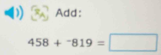 Add:
458+^-819=□