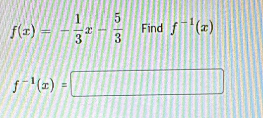 f(x)=- 1/3 x- 5/3  Find f^(-1)(x)
f^(-1)(x)=□