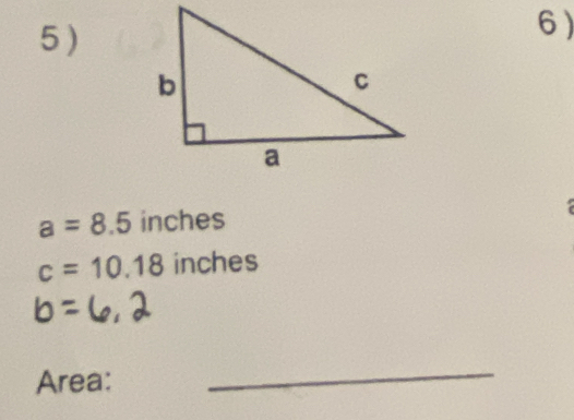 5 ) 
6)
a=8.5 inches

c=10.18inches
Area: 
_